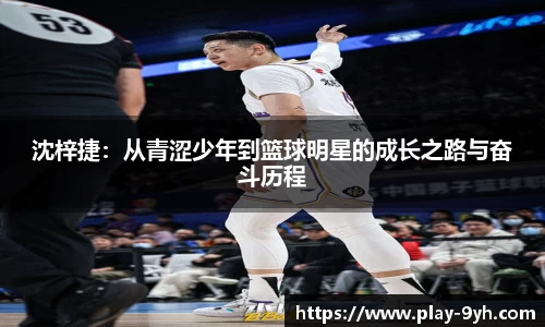 沈梓捷：从青涩少年到篮球明星的成长之路与奋斗历程