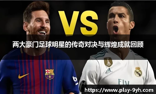 两大豪门足球明星的传奇对决与辉煌成就回顾